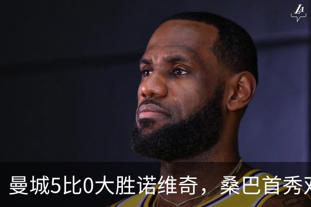 曼城5比0大胜诺维奇，桑巴首秀双响成焦点