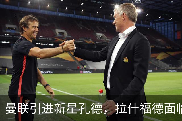 曼联引进新星孔德，拉什福德面临挑战
